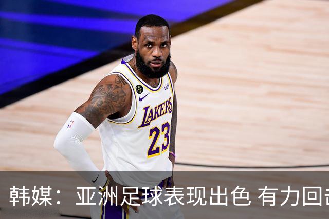 韩媒：亚洲足球表现出色 有力回击了欧洲足坛的偏见
